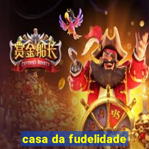 casa da fudelidade